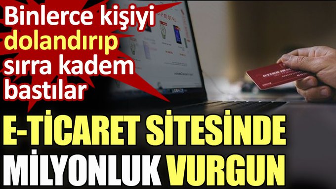 E-ticaret sitesinde milyonluk vurgun! Binlerce kişiyi dolandırıp sırra kadem bastılar