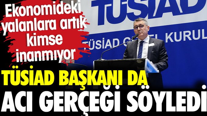 Tüsiad Başkanı da acı gerçeği söyledi. Ekonomideki yalanlara artık kimse inanmıyor