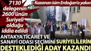 Antakya Ticaret ve Sanayi Odası seçimini Suriyelilerin desteklediği aday kazandı