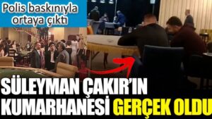 Süleyman Çakır’ın kumarhanesi gerçek oldu. Polis baskınıyla ortaya çıktı