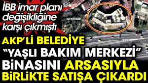 AKP’li belediye yaşlı bakım merkezi binasını arsasıyla birlikte satışa çıkardı