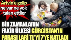 Gürcistan para birimi larinin Türk lirası karşısında neredeyse 7 kat değer kazanmasıyla birlikte Gürcüler marketleri talan etti
