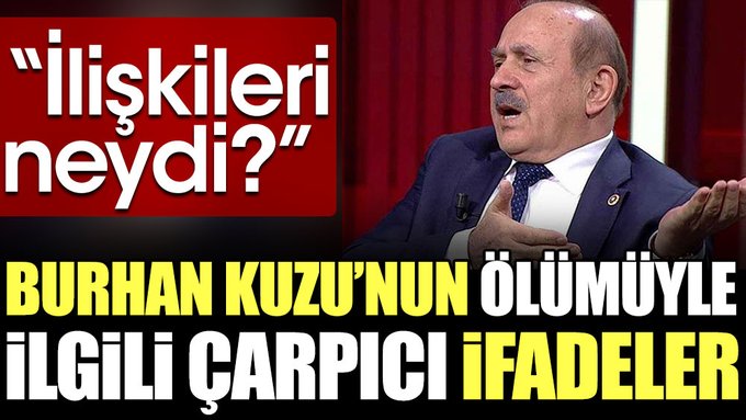 Burhan Kuzu’nun ölümüyle ilgili çarpıcı ifadeler: İlişkisi neydi