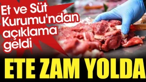 Ete zam yolda. Et ve Süt Kurumu’ndan açıklama geldi