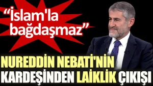 Nureddin Nebati’nin kardeşinden laiklik çıkışı: İslam’la bağdaşmaz