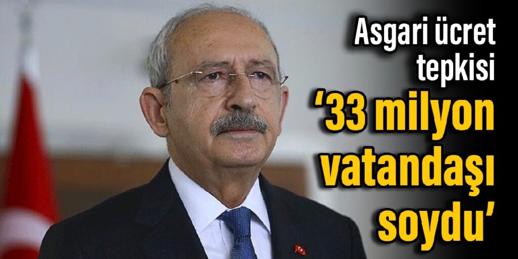 Kılıçdaroğlu’ndan asgari ücret tepkisi: 33 milyon vatandaşı soydu