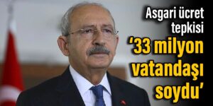 Kılıçdaroğlu’ndan asgari ücret tepkisi: 33 milyon vatandaşı soydu