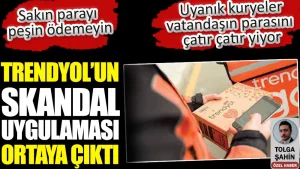 Trendyol’un skandal uygulaması ortaya çıktı. Uyanık kuryeler vatandaşın parasını çatır çatır yiyor
