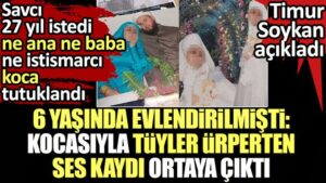 6 yaşında ‘evlendirilmişti’: İstismarcısıyla tüyler ürperten ses kaydı ortaya çıktı