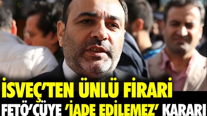 İsveç’ten ünlü firari FETÖ’cüye ‘iade edilemez’ kararı