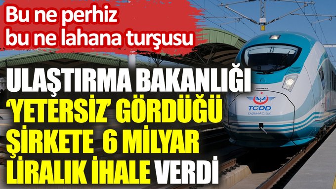 Ulaştırma ve Altyapı Bakanlığı daha önce ‘yetersiz’ dediği şirkete 6 milyar liralık ihale verdi