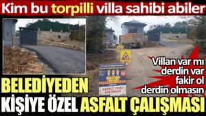 Şile’de belediye kişiye özel asfalt çalışması yaptı