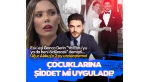 Uğur Akkuş’un eski eşi Gonca Derin “Ya Ebru’yu ya beni öldürecek” demişti… Uğur Akkuş’a uzaklaştırma kararı çıktı!