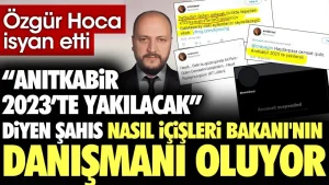 ‘Anıtkabir 2023’te yakılacak diyen şahıs nasıl İçişleri Bakanı’nın danışmanı oluyor