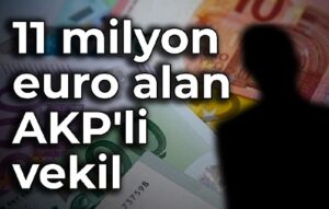 11 milyon euro alan AKP’li vekil