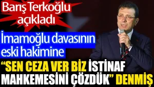 İmamoğlu davasının eski hakimine ‘sen ceza ver biz istinaf mahkemesini çözdük’ denmiş