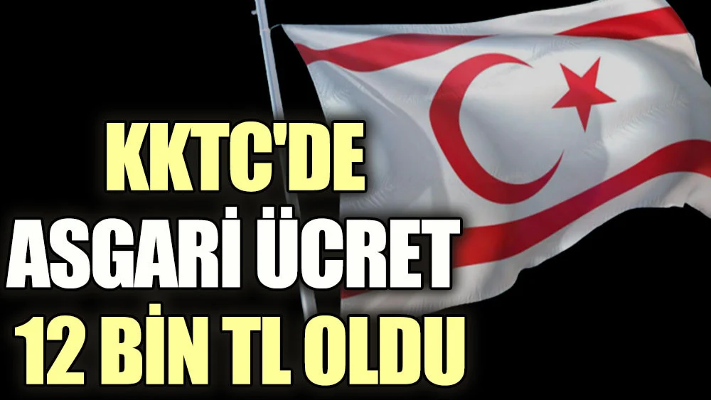KKTC’nde 2023 yılının asgari ücreti 12 bin TL oldu