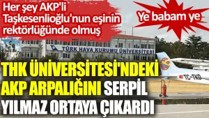 THK Üniversitesi’ndeki AKP arpalığını Serpil Yılmaz ortaya çıkardı: Ye babam ye