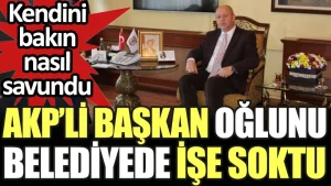 AKP’li başkan oğlunu belediyede işe soktu