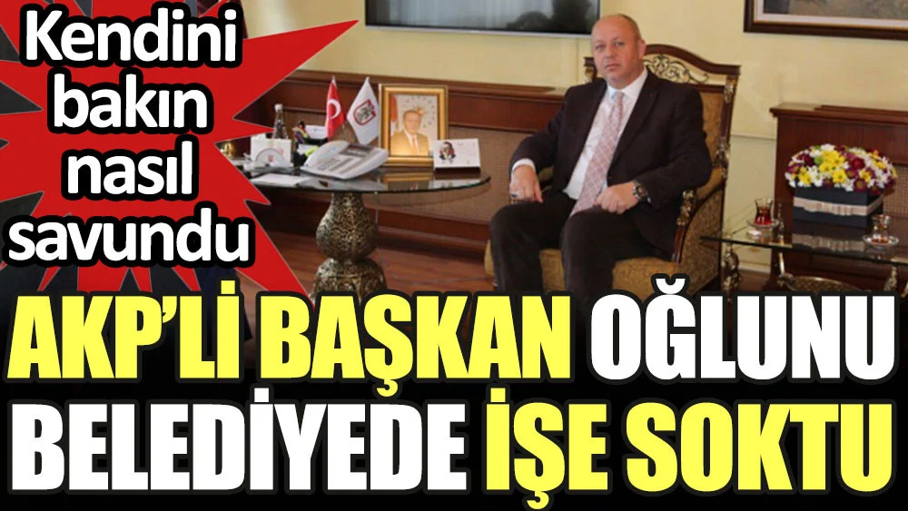 AKP’li başkan oğlunu belediyede işe soktu
