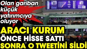 2 milyar liralık hisse satan aracı kurum attığı umut dolu mesajı sildi