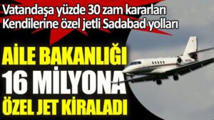 Aile Bakanlığı’na 16 milyonluk özel jet!