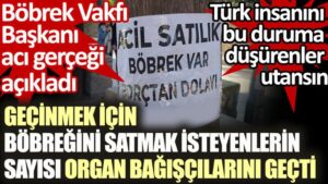 Geçinmek için böbreğini satmak isteyenlerin sayısı organ bağışçılarını geçti