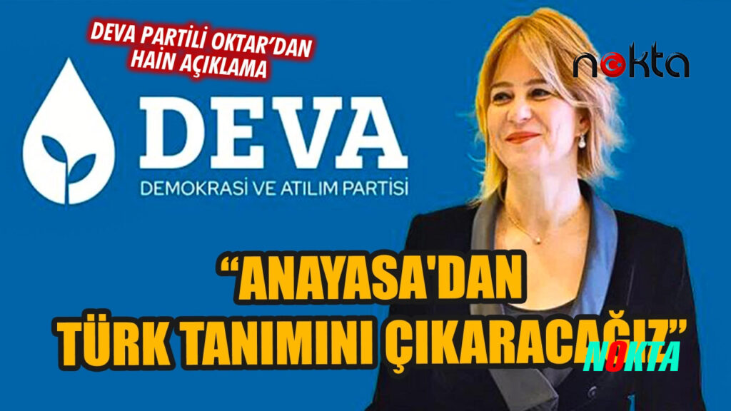 Deva Partili Sanem Oktar: Anayasa’dan Türklüğü çıkaracağız