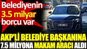 Samsun Belediyesi’nin AKP’li başkanına 7.5 milyonluk araç