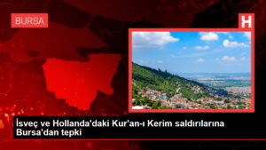 İsveç ve Hollanda’daki Kur’an-ı Kerim saldırılarına Bursa’dan tepki