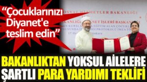 Aile Bakanlığı’ndan yoksul ailelere şartlı para yardımı teklifi: Çocuklarınızı Diyanet’e teslim edin