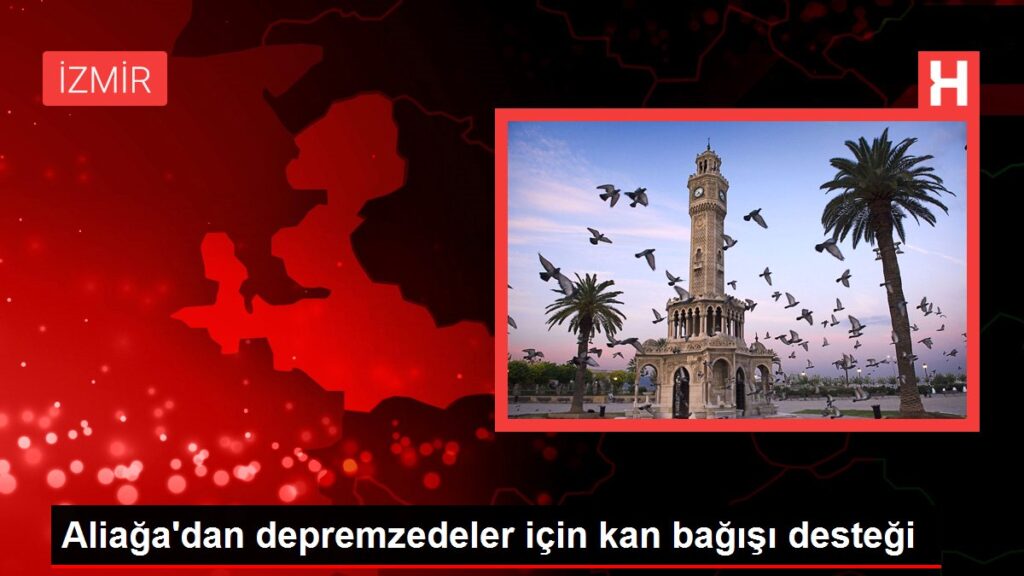 Aliağa’dan depremzedeler için kan bağışı desteği