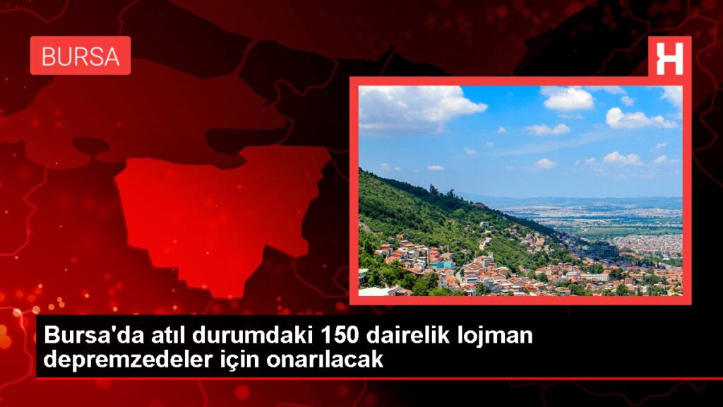 Bursa’da atıl durumdaki 150 dairelik lojman depremzedeler için onarılacak