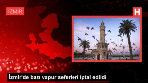 İzmir’de bazı vapur seferleri iptal edildi