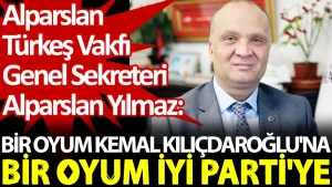 Alparslan Türkeş Vakfı Genel Sekreteri Alparslan Yılmaz: Bir oyum Kemal Kılıçdaroğlu’na, bir oyum İYİ Parti’ye