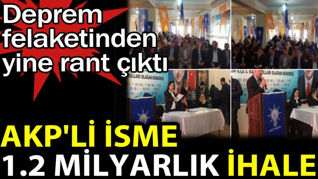 AKP’li isme 1.2 milyarlık ihale. Deprem felaketinden yine rant çıktı