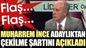 Muharrem İnce adaylıktan çekilme şartını açıkladı
