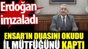 Ensar’ın duasını okudu il mütfüğünü kaptı. Erdoğan imzaladı