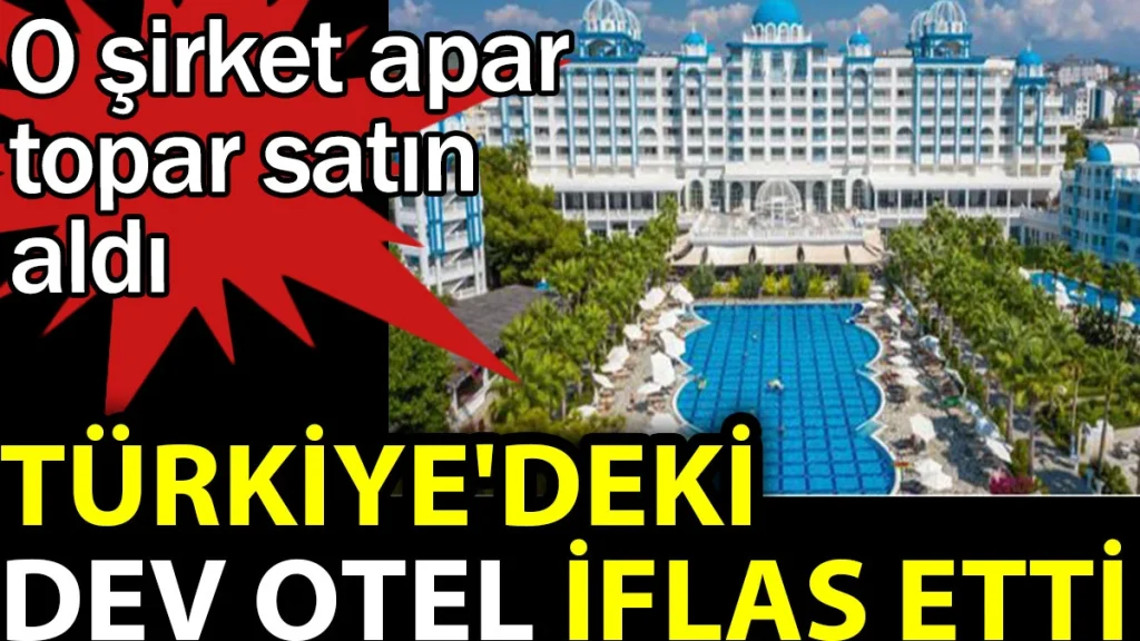 Türkiye’deki dev otel iflas etti