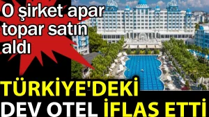 Türkiye’deki dev otel iflas etti