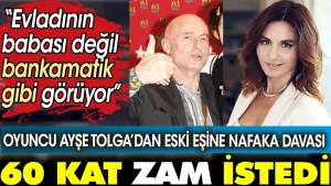 60 kat zam istedi! Oyuncu Ayşe Tolga’dan eski eşine nafaka davası