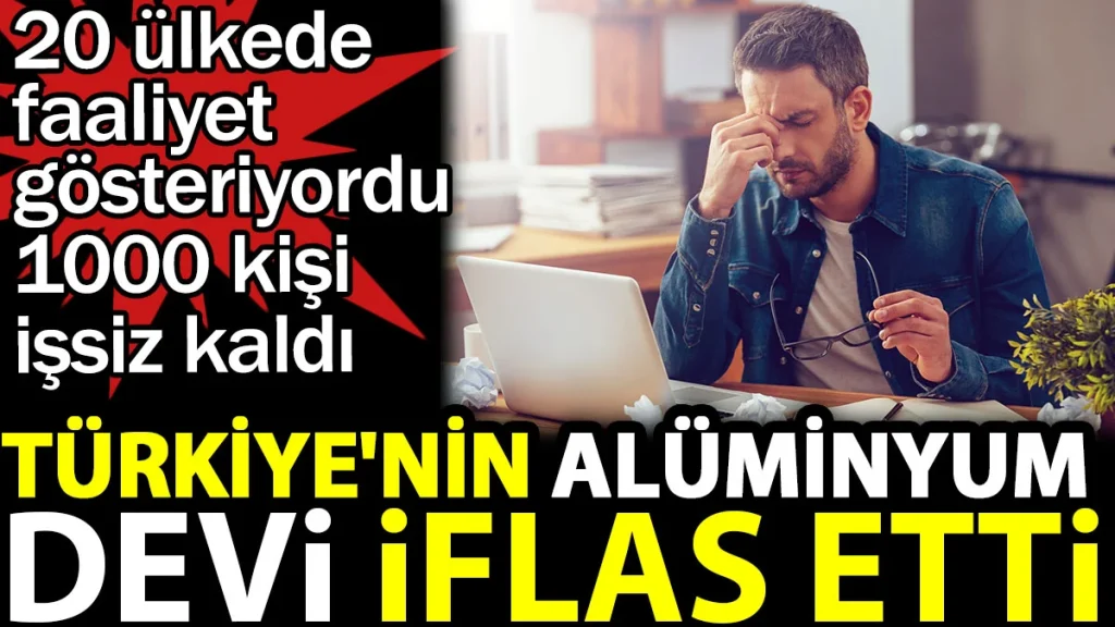 Türkiye’nin alüminyum devi iflas etti. 1000 kişi işsiz kaldı