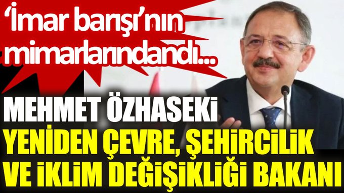 İmar barışı’nın mimarlarındandı… Mehmet Özhaseki, yeniden Çevre, Şehircilik Ve İklim Değişikliği Bakanı