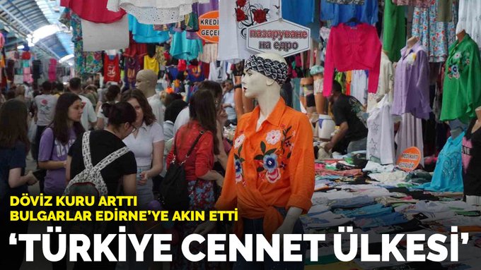 Döviz kuru arttı Bulgarlar Edirne’ye akın etti: ‘Türkiye cennet ülkesi’