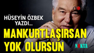 Aidiyet duygusunu yitirmiş, ruhsuz, vatansız kişilere “Mankurt” denir: Mankurtlaşırsan yok olursun!