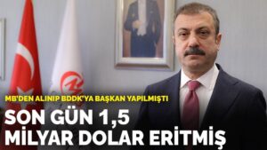 MB’den alınıp BDDK’ya başkan yapılmıştı: Kavcıoğlu son gün 1,5 milyar dolar eritmiş