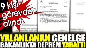 Yayınlanan genelge Bakanlıkta deprem yarattı: 9 kişi görevden alındı