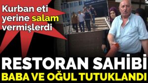 Bursa’da kurban eti yerine salam vermişlerdi. Restoran sahibi baba ve oğul tutuklandı