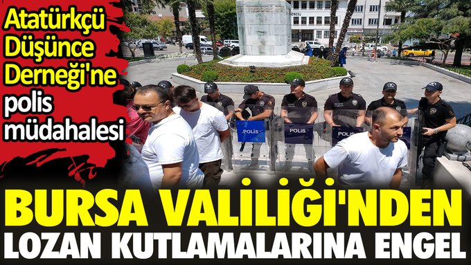 Bursa Valiliği’nden Lozan kutlamalarına engel. Atatürkçü Düşünce Derneği’ne polis müdahalesi