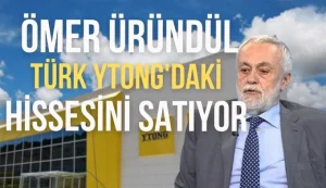 Ömer Üründül, Türk Ytong’un yüzde 48’ini satmaya hazırlanıyor